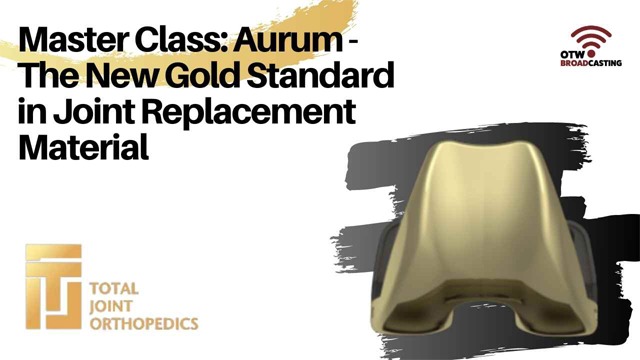 Aurum – The New Gold Standard in Joint Replacement Material